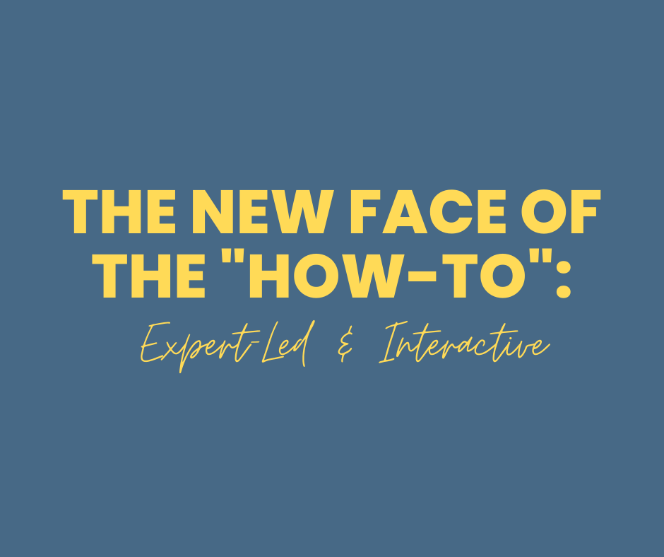 The New Face of the "How-To": Expert-Led & Interactive