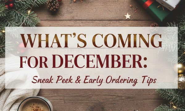 What’s Coming for December: Sneak Peek & Early Ordering Tips