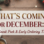 What’s Coming for December: Sneak Peek & Early Ordering Tips